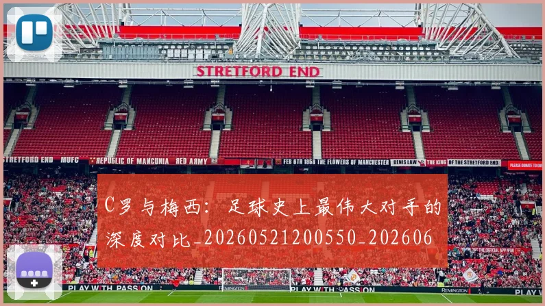 C罗与梅西：足球史上最伟大对手的深度对比_20260521200550_20260606165353