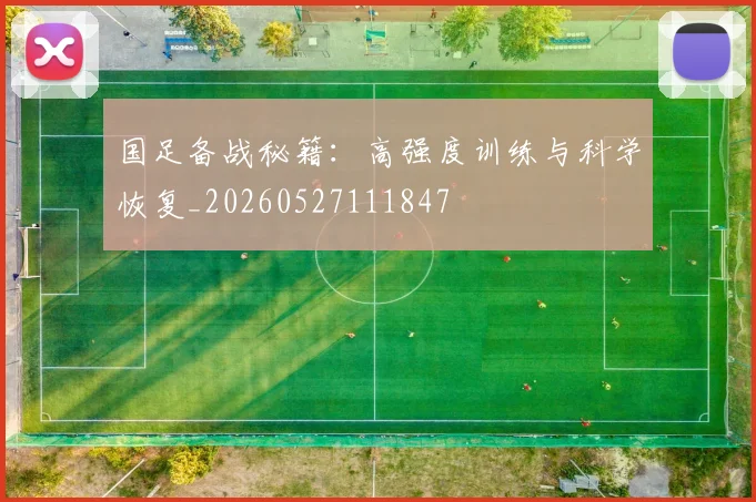 国足备战秘籍:高强度训练与科学恢复_20260527111847