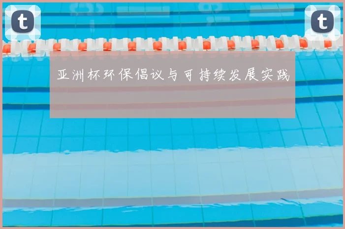 亚洲杯环保倡议与可持续发展实践